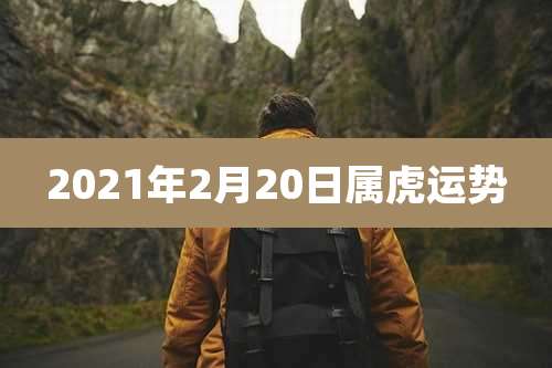 2021年2月20日属虎运势