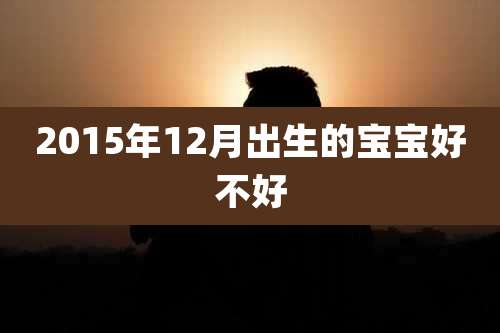 2015年12月出生的宝宝好不好