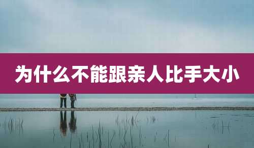 为什么不能跟亲人比手大小