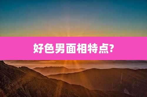 好色男面相特点?