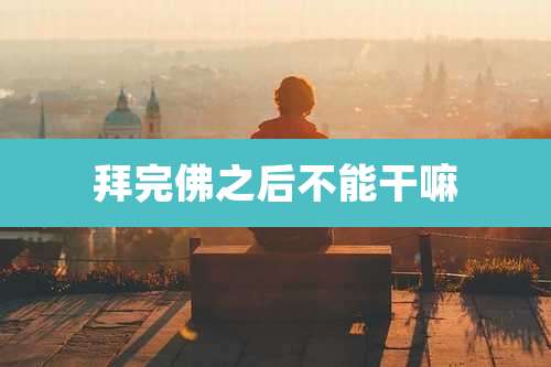 拜完佛之后不能干嘛