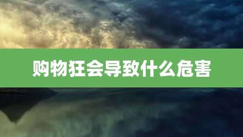 购物狂会导致什么危害