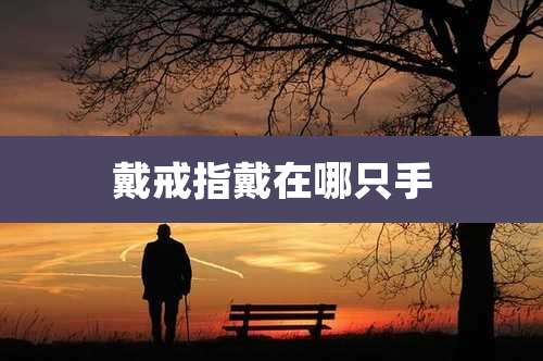 戴戒指戴在哪只手