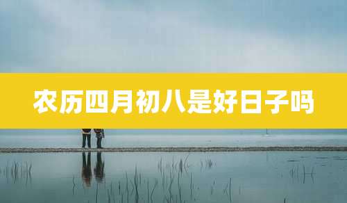 农历四月初八是好日子吗