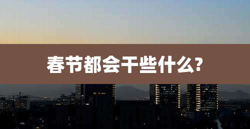 春节都会干些什么?