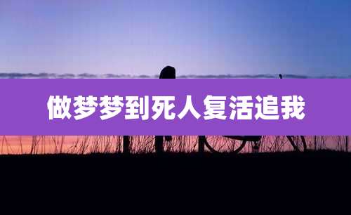 做梦梦到死人复活追我