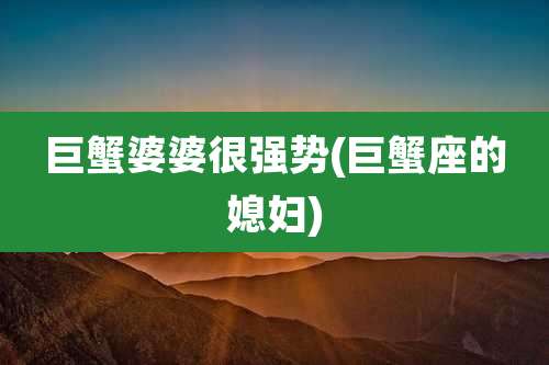 巨蟹婆婆很强势(巨蟹座的媳妇)