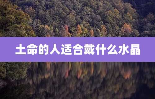 土命的人适合戴什么水晶