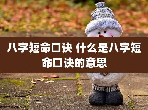八字短命口诀 什么是八字短命口诀的意思