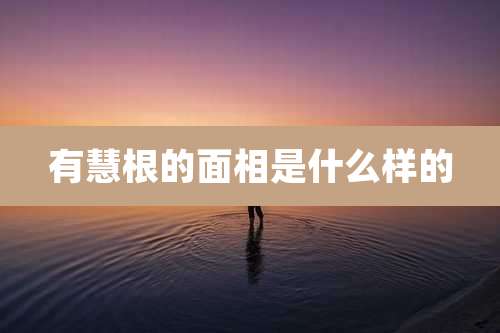 有慧根的面相是什么样的