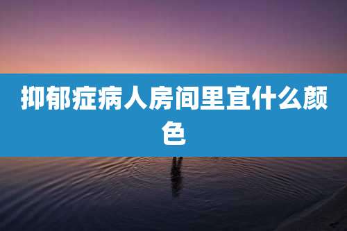 抑郁症病人房间里宜什么颜色