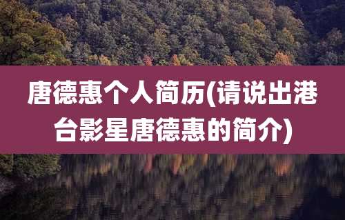 唐德惠个人简历(请说出港台影星唐德惠的简介)