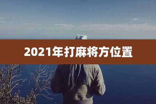 2021年打麻将方位置
