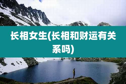 长相女生(长相和财运有关系吗)
