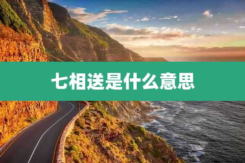 七相送是什么意思
