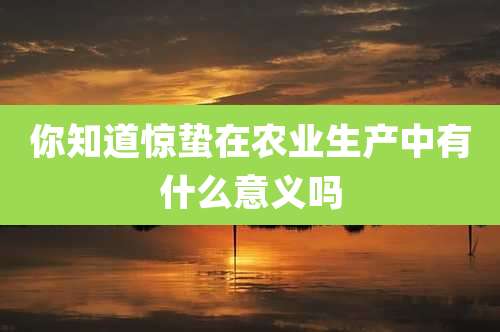 你知道惊蛰在农业生产中有什么意义吗