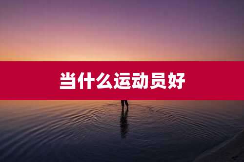 当什么运动员好