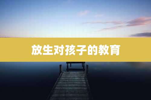 放生对孩子的教育