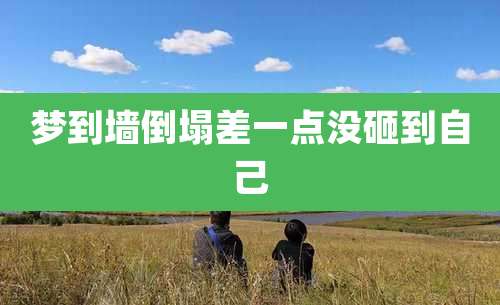 梦到墙倒塌差一点没砸到自己