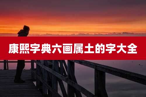 康熙字典六画属土的字大全