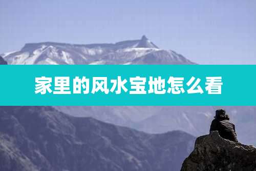 家里的风水宝地怎么看