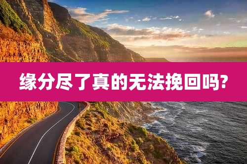 缘分尽了真的无法挽回吗?