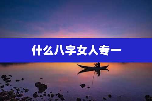 什么八字女人专一