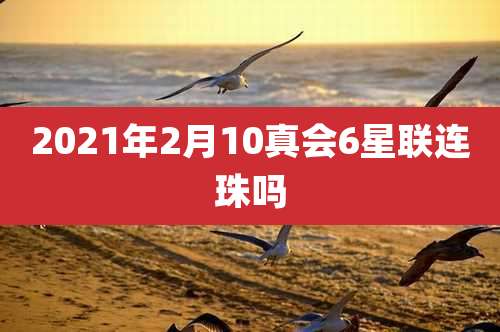 2021年2月10真会6星联连珠吗