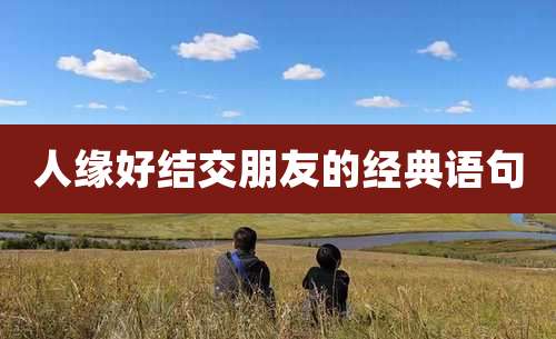 人缘好结交朋友的经典语句
