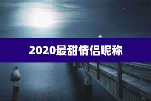 2020最甜情侣昵称