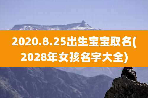 2020.8.25出生宝宝取名(2028年女孩名字大全)