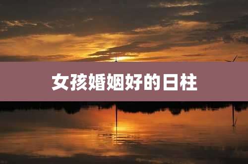 女孩婚姻好的日柱