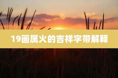 19画属火的吉祥字带解释