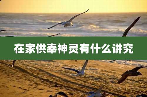 在家供奉神灵有什么讲究