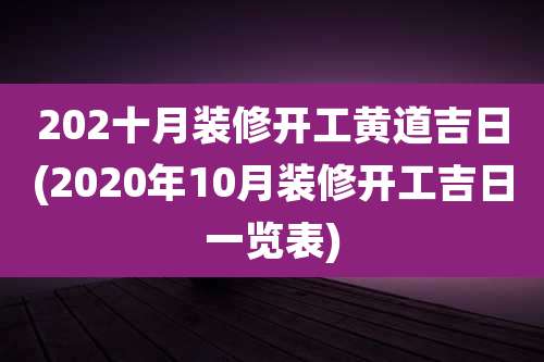 202十月装修开工黄道吉日(2020年10月装修开工吉日一览表)