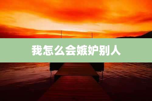 我怎么会嫉妒别人