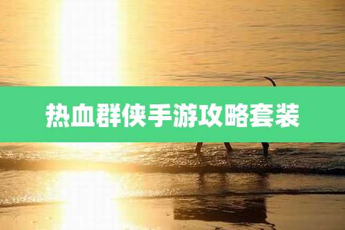 热血群侠手游攻略套装