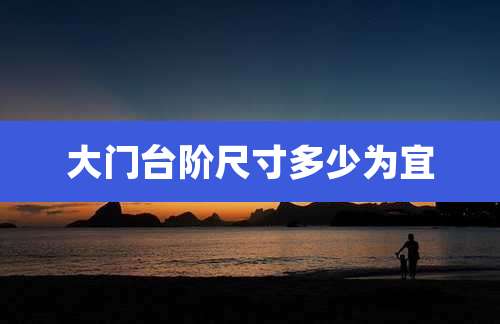 大门台阶尺寸多少为宜