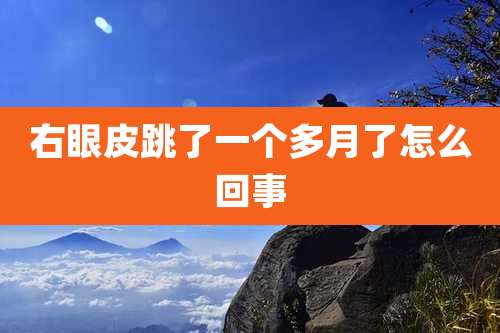 右眼皮跳了一个多月了怎么回事