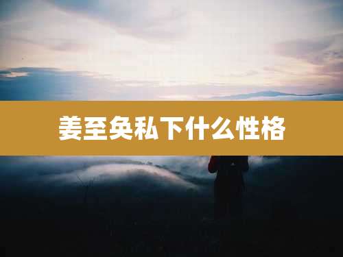姜至奂私下什么性格
