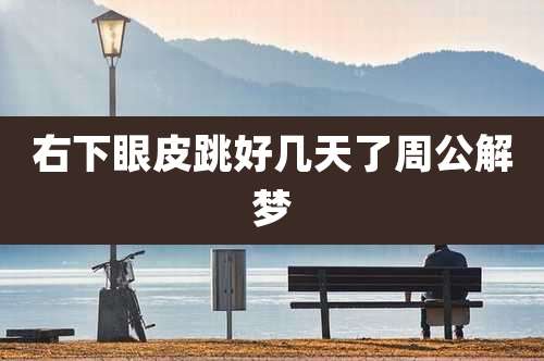 右下眼皮跳好几天了周公解梦