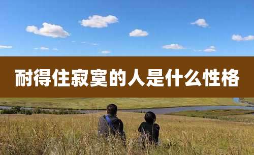 耐得住寂寞的人是什么性格