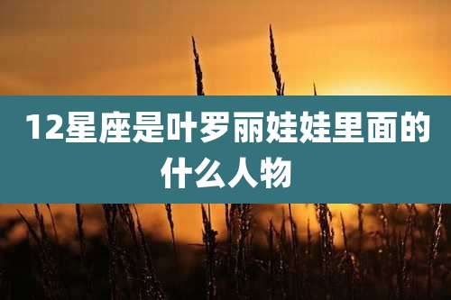 12星座是叶罗丽娃娃里面的什么人物