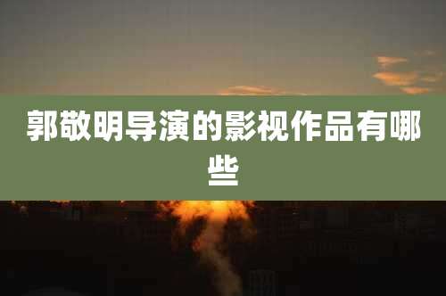 郭敬明导演的影视作品有哪些