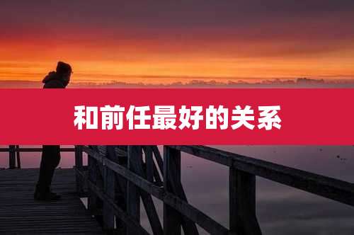 和前任最好的关系
