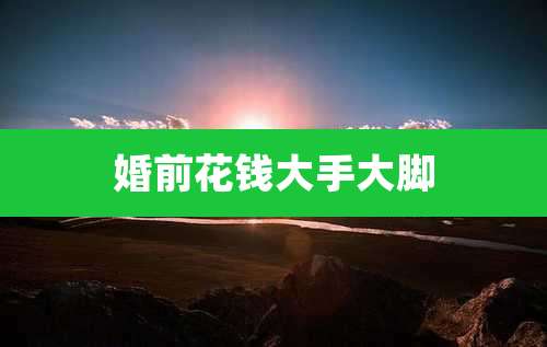 婚前花钱大手大脚