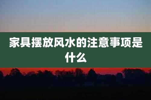 家具摆放风水的注意事项是什么