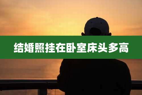 结婚照挂在卧室床头多高