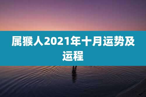 属猴人2021年十月运势及运程