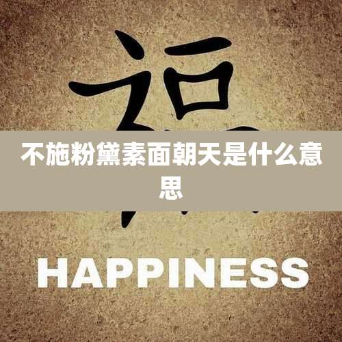 不施粉黛素面朝天是什么意思